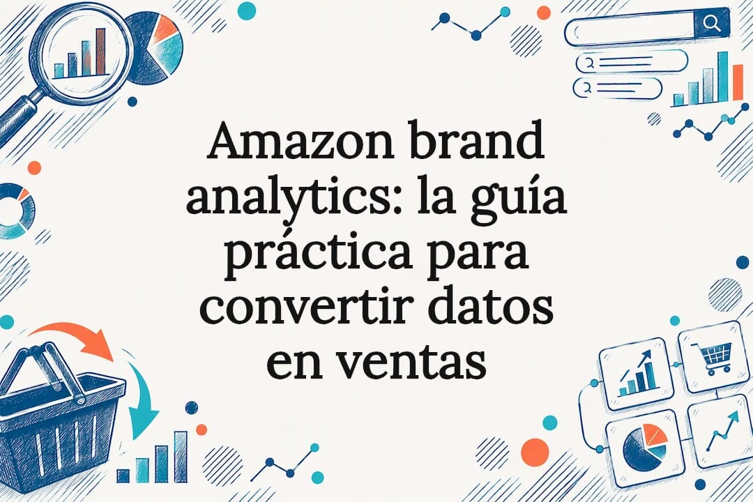 Amazon brand analytics: la guía práctica para convertir datos en ventas 
