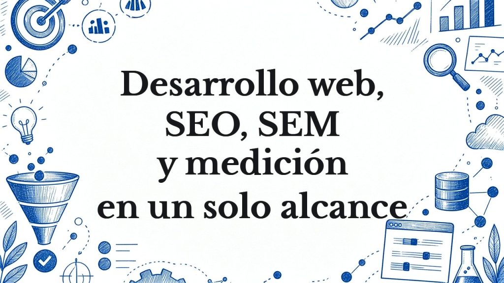 Desarrollo web, SEO, SEM y medición en un solo alcance